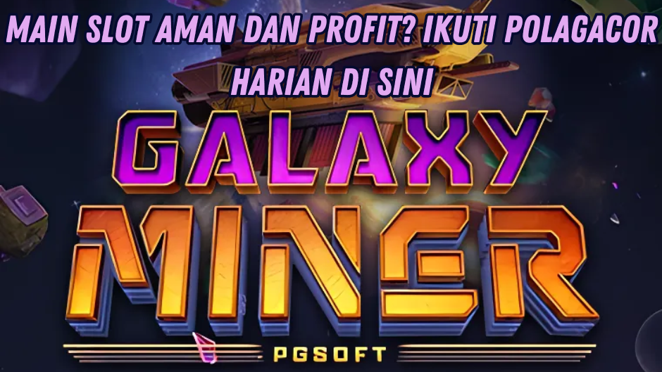 PROFIT BESAR MAIN DI GALAXY MINER SLOT GACOR